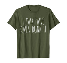 Load image into Gallery viewer, I May Have Over Dunn It T-Shirt