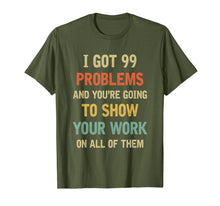 Load image into Gallery viewer, I Got 99 Problems Show Your Work Funny Math Teacher Gift T-Shirt