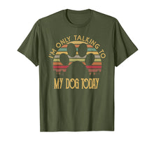Load image into Gallery viewer, I'm Only Talking To My Dog Today T Shirt Gift