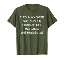 Load image into Gallery viewer, I Told My Wife She Should Embrace Her Mistakes She Hugged Me T-Shirt-1363364