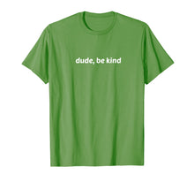 Load image into Gallery viewer, Dude Be Kind Tshirt, Choose Kind cool Gift for friends mom