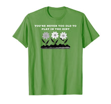 Load image into Gallery viewer, Gardening Gift Never Too Old to Play in the Dirt T-Shirt
