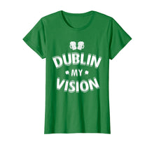 Load image into Gallery viewer, Dublin My Vision - Funny Irish Drinking St Patrick T-Shirt