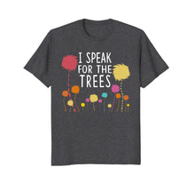 Load image into Gallery viewer, I Speak For The Trees - Science Earth Day 2018 T-Shirt