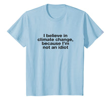 Load image into Gallery viewer, I Believe in Climate Change Because I'm Not an Idiot