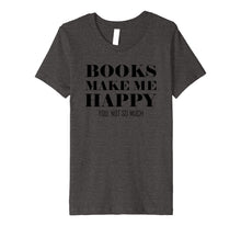 Load image into Gallery viewer, Books Make Me Happy You Not So Much Funny Premium T-Shirt