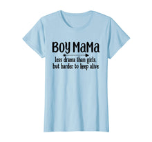 Load image into Gallery viewer, Boy Mama Less Drama Than Girls But Harder To Keep Alive Tee