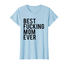 Load image into Gallery viewer, Best Fucking Mom Ever Tee Shirt Best Birthday Gift Ideas