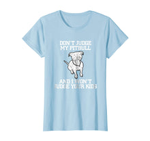 Load image into Gallery viewer, Don't Judge My Pitbull And I Won't Judge Your Kids T-shirt
