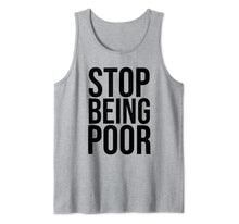 Load image into Gallery viewer, Stop Being Poor Tank Top Womens And Mens Tank Top
