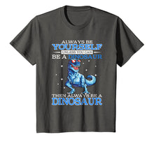 Load image into Gallery viewer, Always be Yourself Unless you can be a DINOSAUR T-Shirt