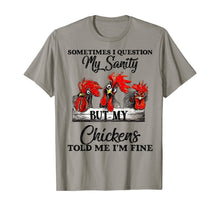 Load image into Gallery viewer, Sometimes I Question My Sanity But My Chickens Told Me T-Shirt-169114