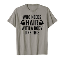 Load image into Gallery viewer, Who Needs Hair With A Body Like This T Shirt Dad Fathers Day