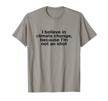Load image into Gallery viewer, I Believe in Climate Change Because I'm Not an Idiot