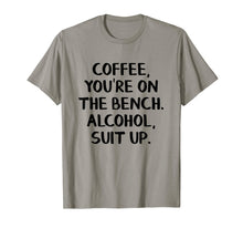 Load image into Gallery viewer, Coffee you're on the bench Alcohol suit up shirt