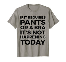 Load image into Gallery viewer, If It Requires Pants Or A Bra It's Not Happening Today