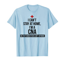 Load image into Gallery viewer, I Can't Stay At Home I'm A CNA We Fight When Others Can't T-Shirt-57951