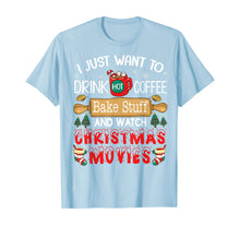 Load image into Gallery viewer, I Just Want To Drink Coffee Bake Stuff Watch Chrismas Movies T-Shirt