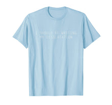 Load image into Gallery viewer, I Should be Writing my Dissertation Right now - PhD T-Shirt