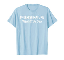 Load image into Gallery viewer, Underestimate Me That'll Be Fun T-Shirt Funny Quote Gift Pun