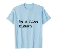 Load image into Gallery viewer, Be A Nice Human T-Shirt - Be Kind - Good Person