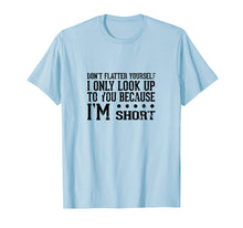 Load image into Gallery viewer, Don't Flatter Yourself I'm Short Funny Saying T-Shirt
