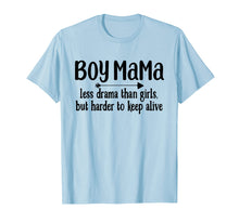 Load image into Gallery viewer, Boy Mama Less Drama Than Girls But Harder To Keep Alive Tee