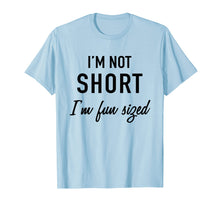 Load image into Gallery viewer, I'm Not Short I'm Fun Sized T-Shirt