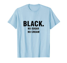 Load image into Gallery viewer, Black. No Cream. No Sugar Coffee T-Shirt For Men Woman