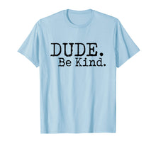 Load image into Gallery viewer, Dude Be Kind Shirt - Choose Kind tshirt Movement