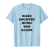 Load image into Gallery viewer, Make Country Music Sad Again Shirt