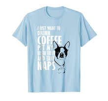 Load image into Gallery viewer, I Just Want To Drink Coffee Pet Boston Terrier & Nap T-Shirt