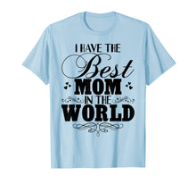 Load image into Gallery viewer, I Have Best Mom In The World T-shirt Mother's Day Gift Tee