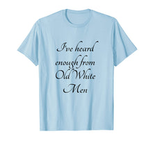 Load image into Gallery viewer, I've Heard Enough from Old White Men - T-Shirt | Strong