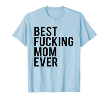 Load image into Gallery viewer, Best Fucking Mom Ever Tee Shirt Best Birthday Gift Ideas