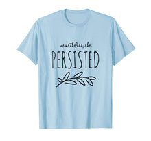 Load image into Gallery viewer, Nevertheless She Persisted Feminist Empowering Tee