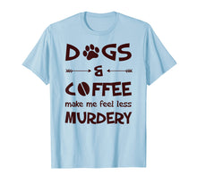 Load image into Gallery viewer, Dogs And Coffee Make Me Feel Less Murdery T-Shirt