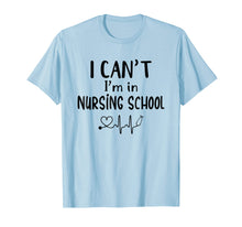 Load image into Gallery viewer, I Can't I'm In Nursing School T-Shirt Funny RN Student Gift