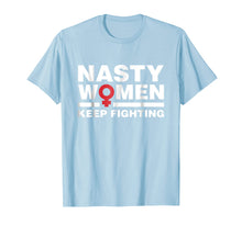 Load image into Gallery viewer, Nasty Women Keep Fighting Shirt - Women's March Feminist
