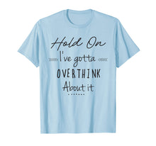 Load image into Gallery viewer, Funny Shirts with Sayings Hold on Let Me Overthink This