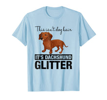 Load image into Gallery viewer, This Isn't Dog Hair On My Shirt It's Dachshund Glitter
