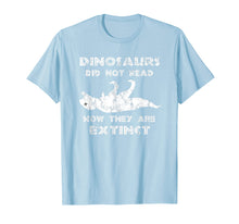 Load image into Gallery viewer, Dinosaurs Didn't Read TShirt - Funny I Love To Read Shirts