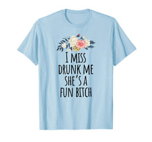 Load image into Gallery viewer, I Miss Drunk Me She's a Fun Bitch Shirt