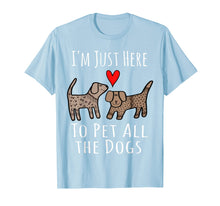 Load image into Gallery viewer, Funny I'm Just Here to Pet All The Dogs T-Shirt