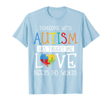 Load image into Gallery viewer, Someone with Autism Has Taught Me Love Needs No Words Tshirt