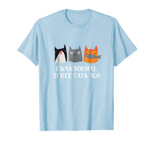 Load image into Gallery viewer, I Was Normal Three Cats Ago Funny Shirt