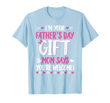 Load image into Gallery viewer, I'm Your Father's Day Gift Mom Says You're Welcome T-Shirt