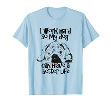 Load image into Gallery viewer, I Work Hard So My English Bulldog Have Better Life TShirt