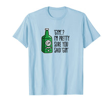 Load image into Gallery viewer, Gym? I'm pretty sure you said Gin Tonic liquor gym T-Shirt