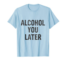 Load image into Gallery viewer, Alcohol You Later Drinking Party Beer Funny T-Shirt